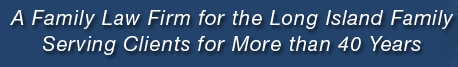 A Family Law Firm for the Long Island Family | Serving Clients for More Than 40 years