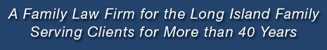 A Family Law Firm for the Long Island Family | Serving Clients for More Than 40 years